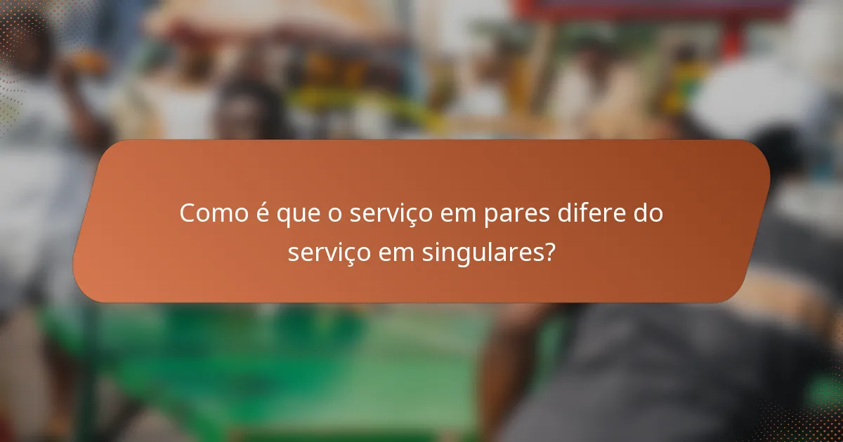 Como é que o serviço em pares difere do serviço em singulares?