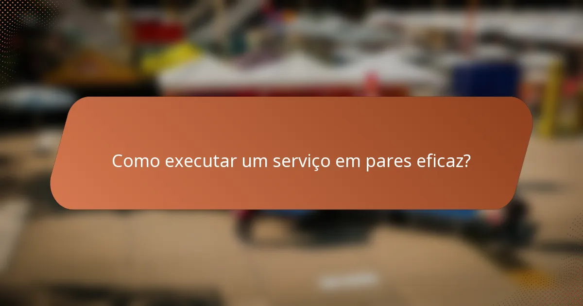 Como executar um serviço em pares eficaz?