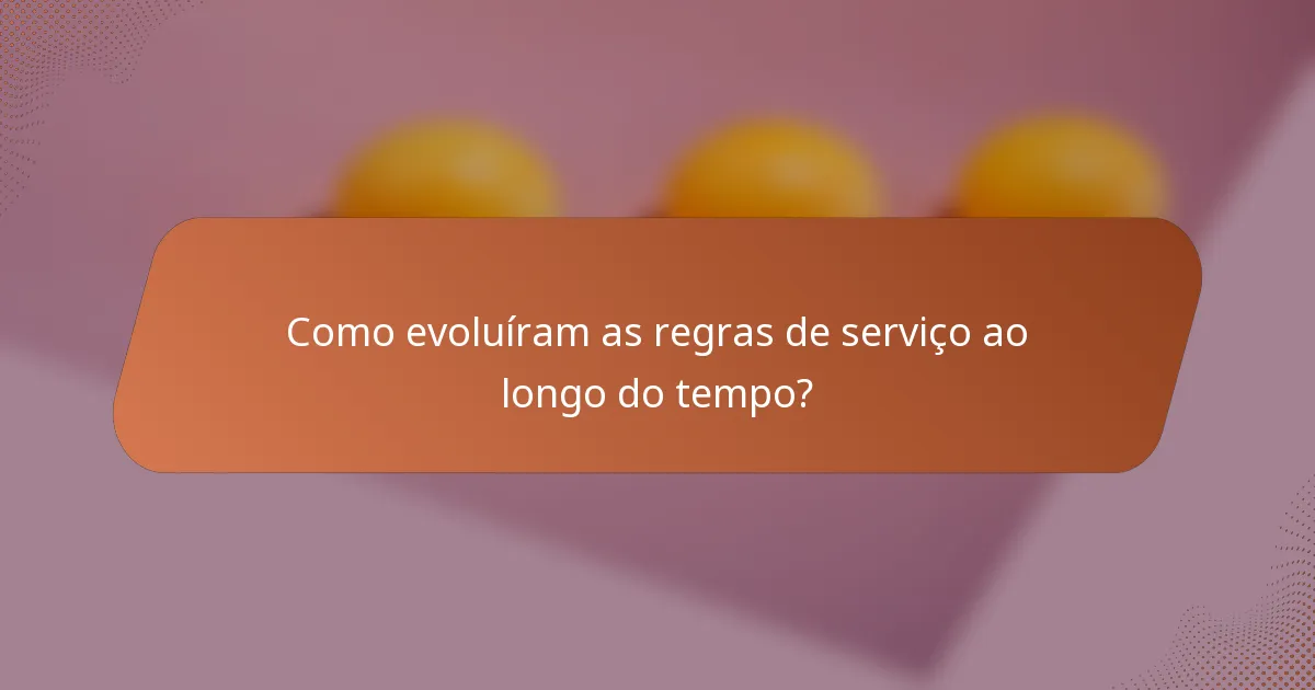 Como evoluíram as regras de serviço ao longo do tempo?