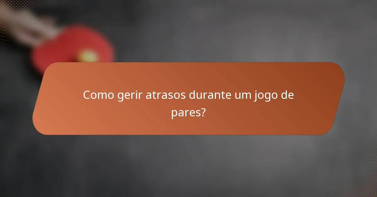 Como gerir atrasos durante um jogo de pares?