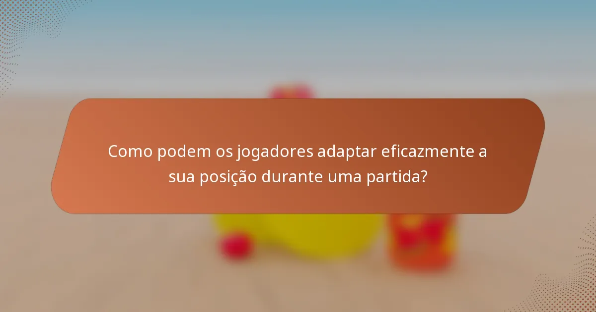 Como podem os jogadores adaptar eficazmente a sua posição durante uma partida?