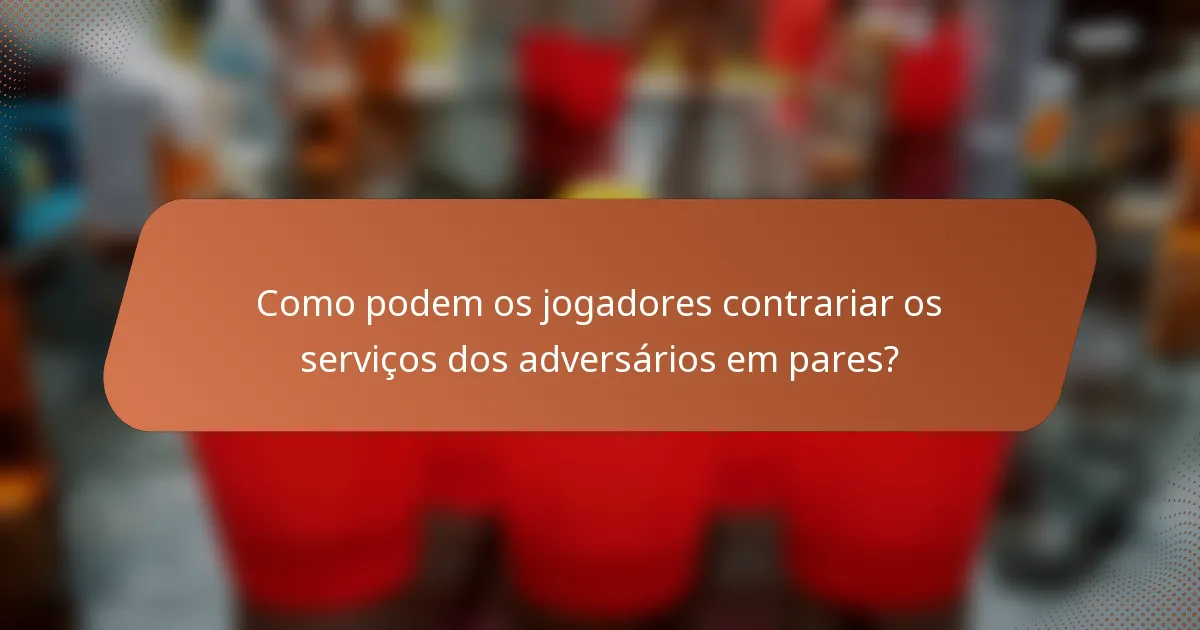 Como podem os jogadores contrariar os serviços dos adversários em pares?