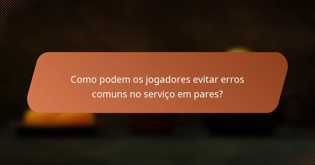 Como podem os jogadores evitar erros comuns no serviço em pares?