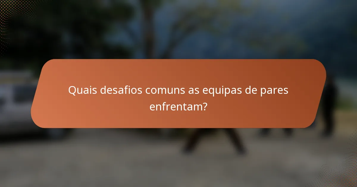 Quais desafios comuns as equipas de pares enfrentam?