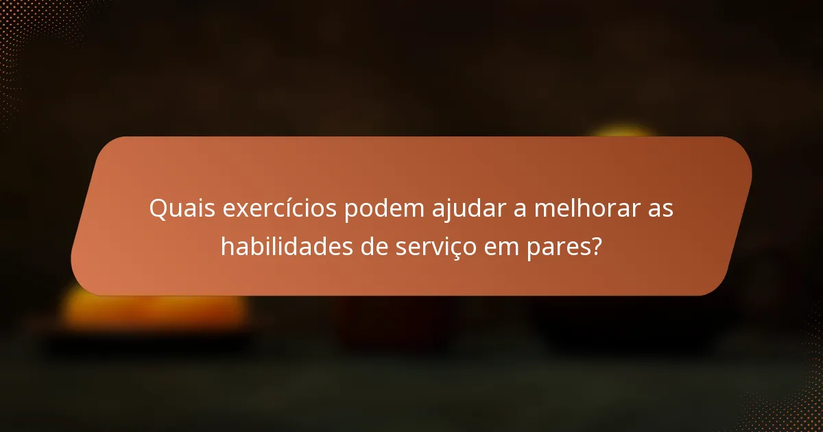 Quais exercícios podem ajudar a melhorar as habilidades de serviço em pares?