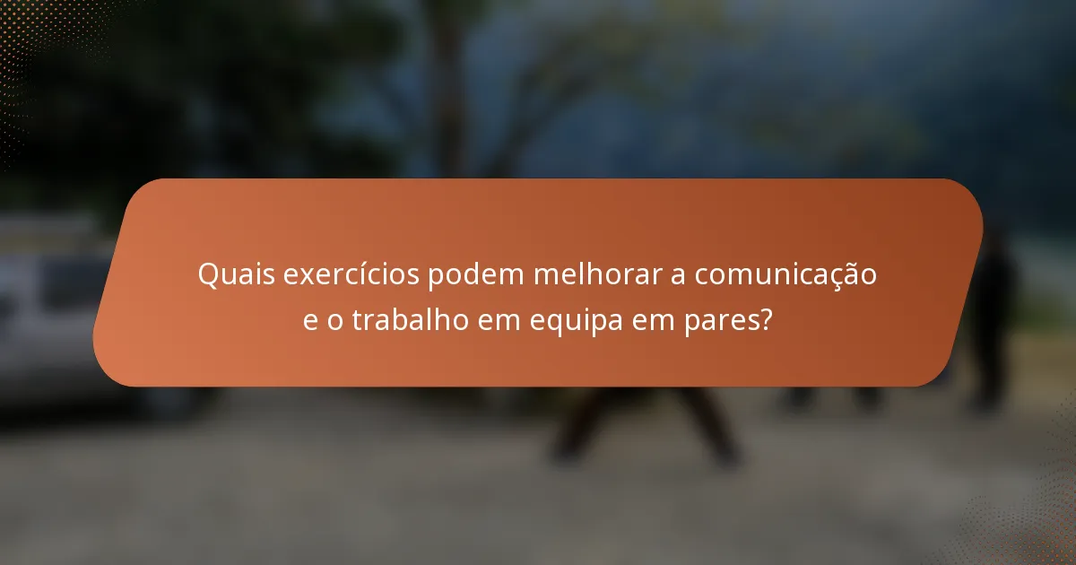 Quais exercícios podem melhorar a comunicação e o trabalho em equipa em pares?