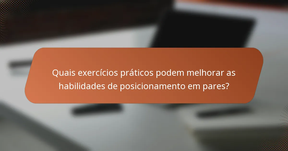 Quais exercícios práticos podem melhorar as habilidades de posicionamento em pares?