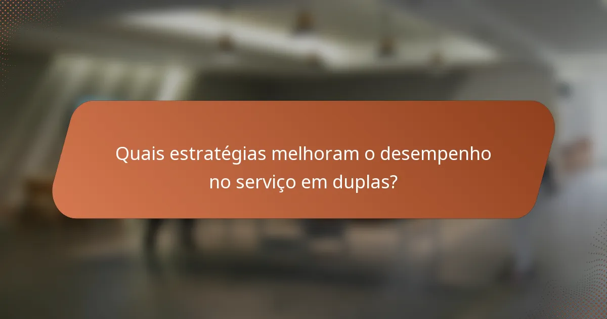 Quais estratégias melhoram o desempenho no serviço em duplas?