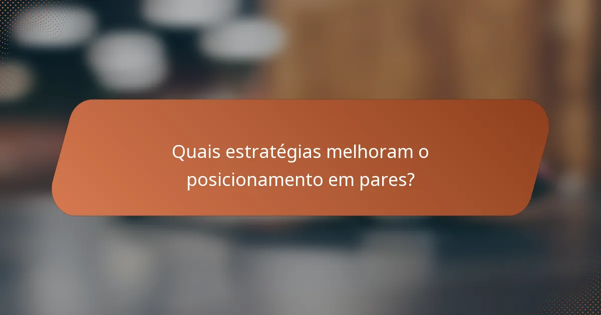 Quais estratégias melhoram o posicionamento em pares?