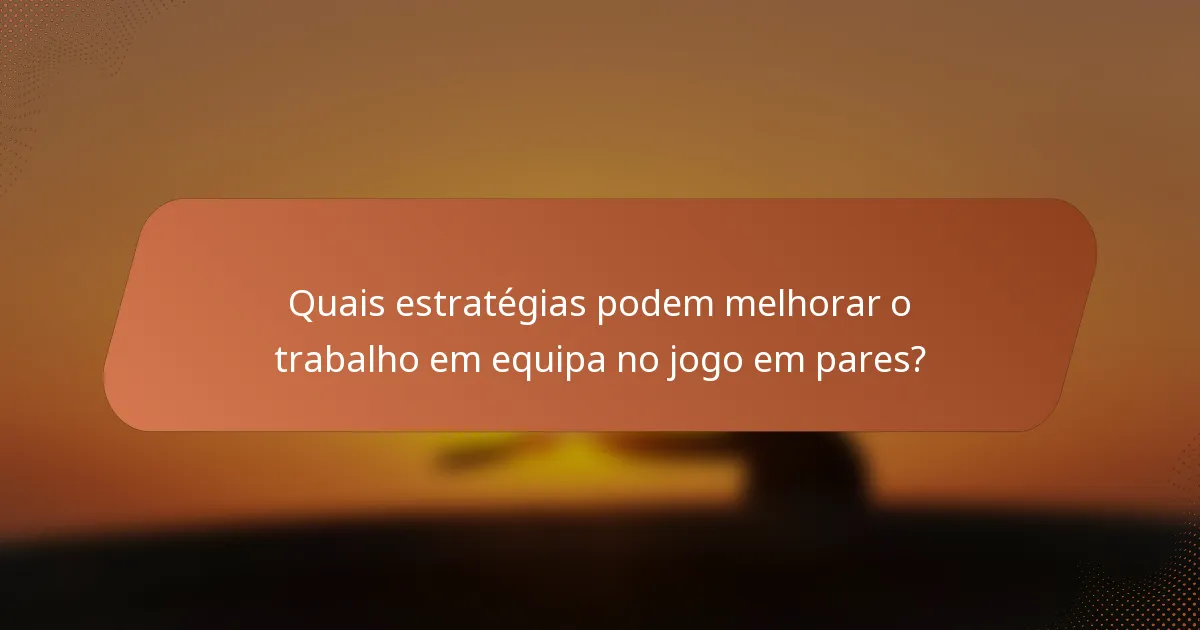 Quais estratégias podem melhorar o trabalho em equipa no jogo em pares?