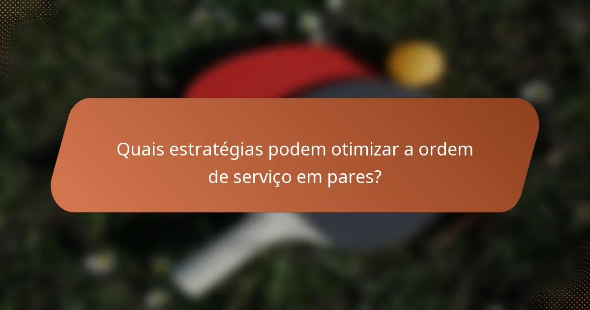 Quais estratégias podem otimizar a ordem de serviço em pares?