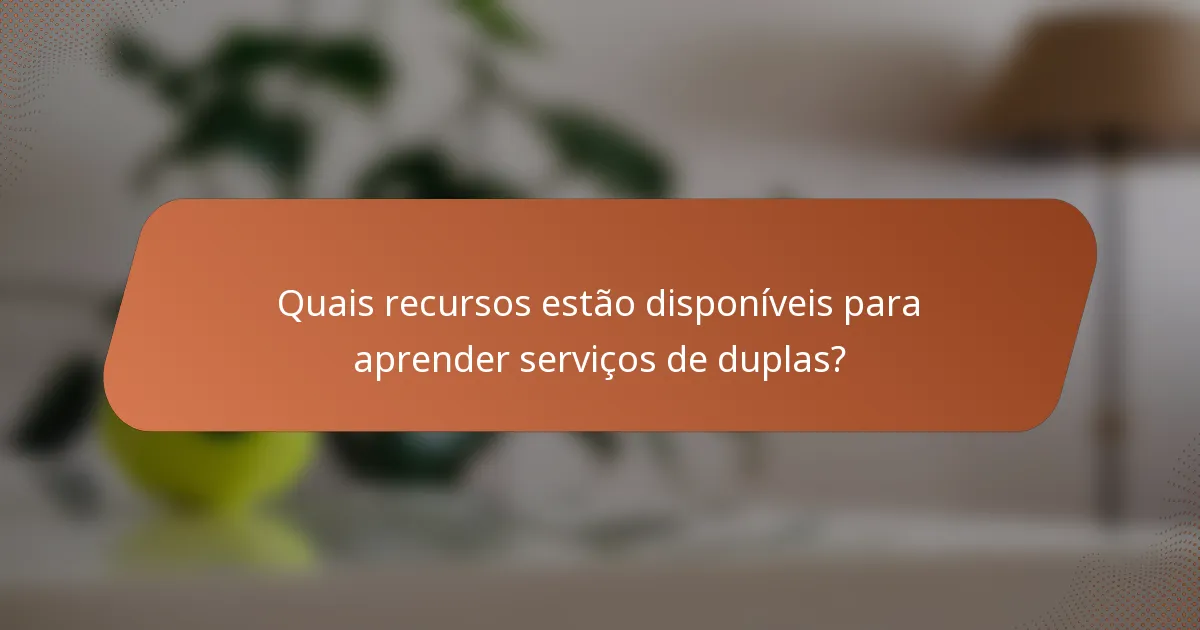 Quais recursos estão disponíveis para aprender serviços de duplas?