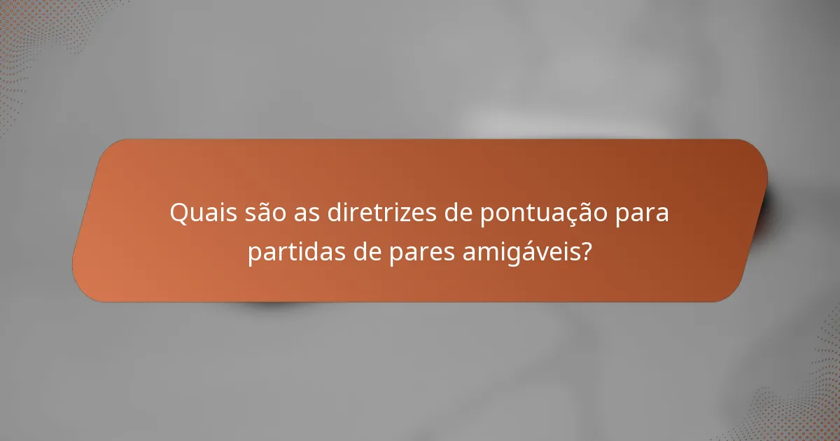 Quais são as diretrizes de pontuação para partidas de pares amigáveis?