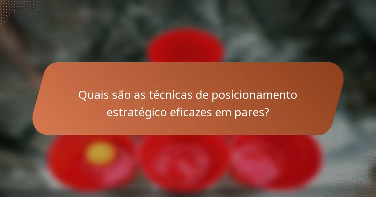 Quais são as técnicas de posicionamento estratégico eficazes em pares?