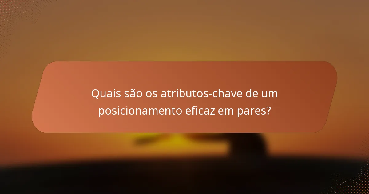 Quais são os atributos-chave de um posicionamento eficaz em pares?