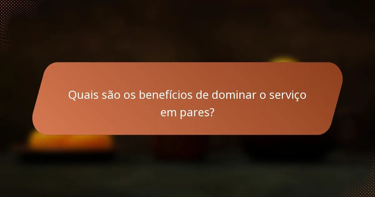Quais são os benefícios de dominar o serviço em pares?