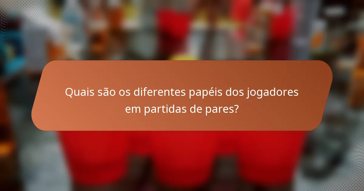 Quais são os diferentes papéis dos jogadores em partidas de pares?