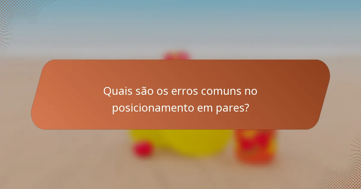 Quais são os erros comuns no posicionamento em pares?