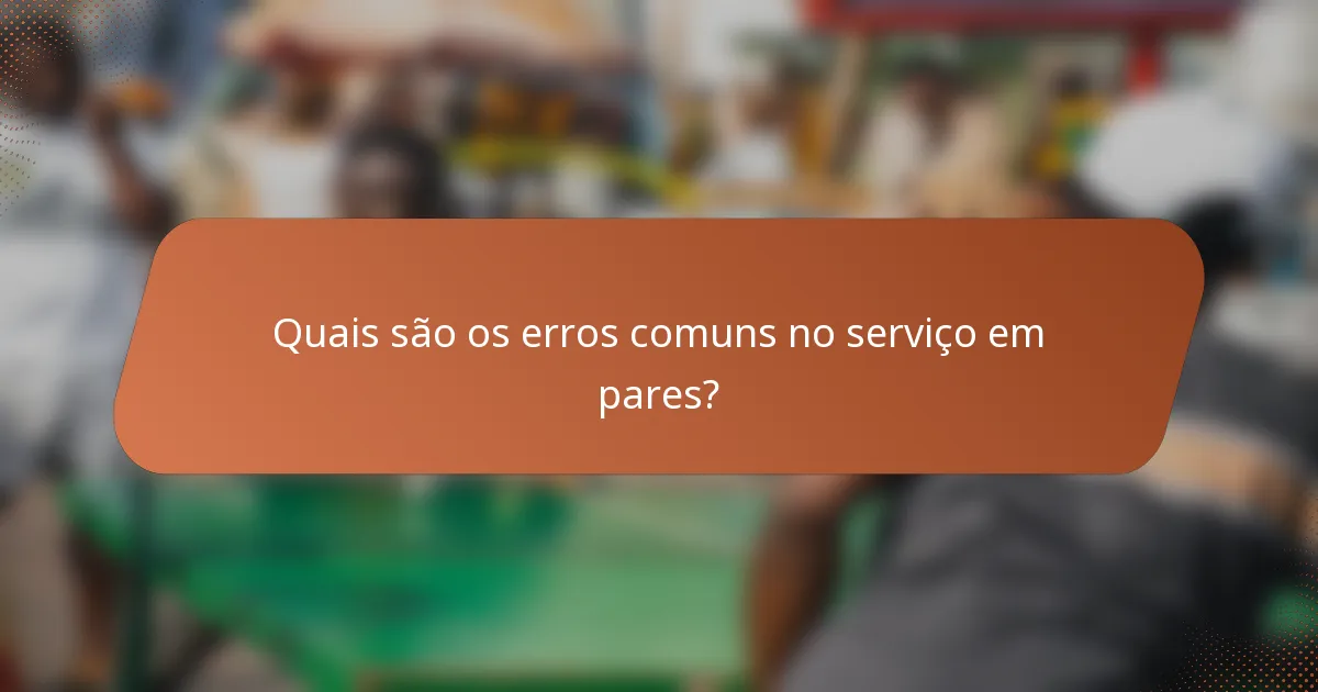 Quais são os erros comuns no serviço em pares?