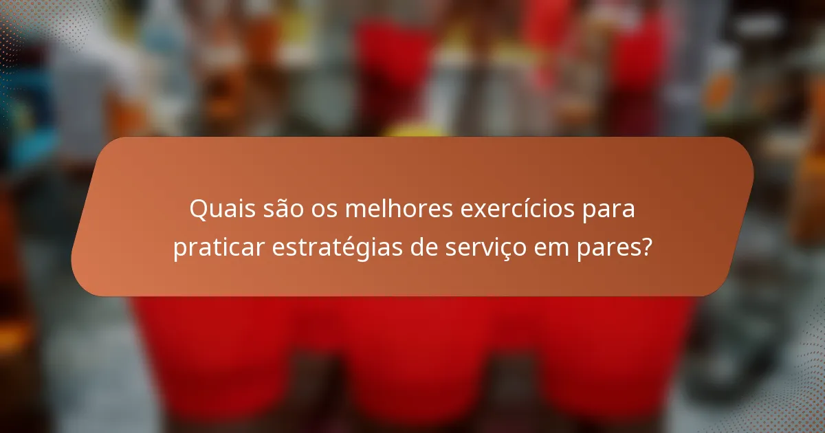 Quais são os melhores exercícios para praticar estratégias de serviço em pares?