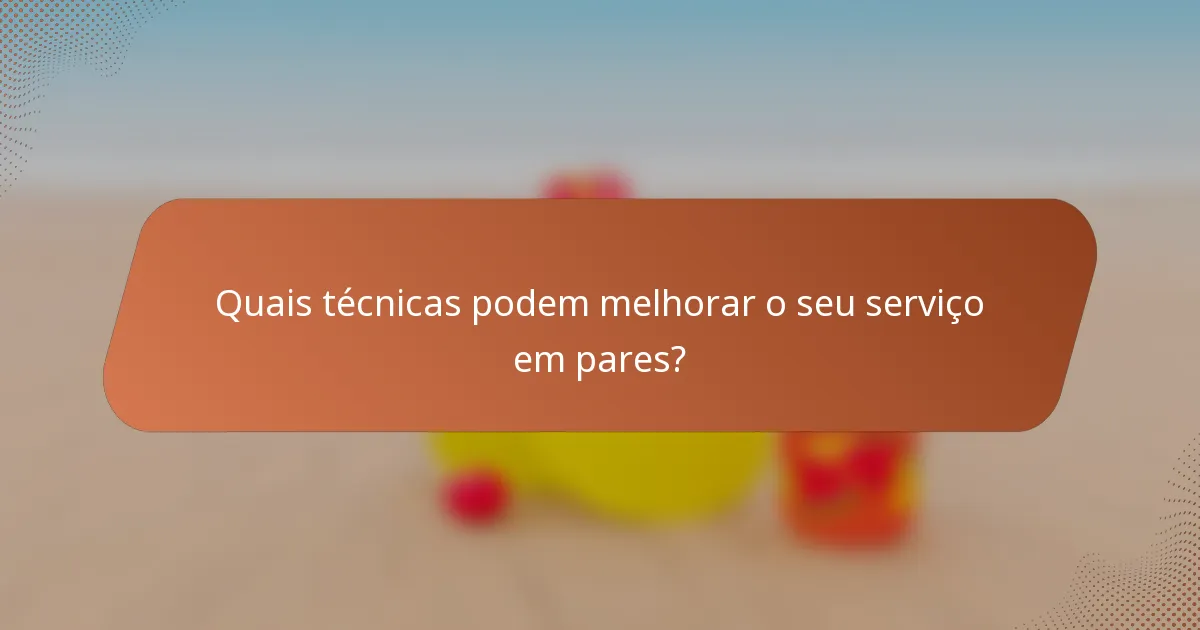 Quais técnicas podem melhorar o seu serviço em pares?