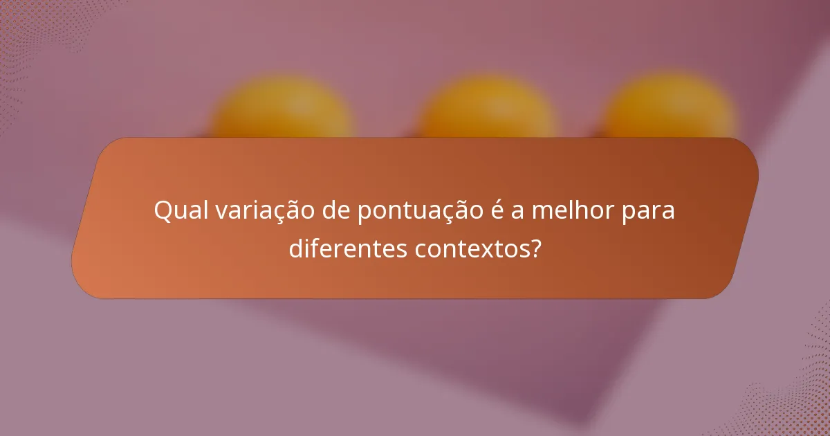 Qual variação de pontuação é a melhor para diferentes contextos?