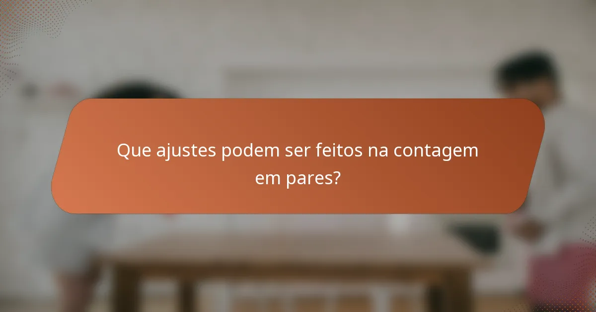 Que ajustes podem ser feitos na contagem em pares?
