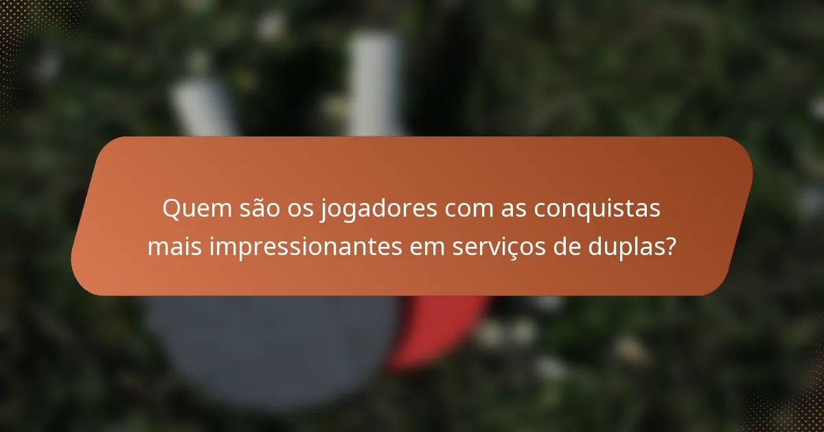 Quem são os jogadores com as conquistas mais impressionantes em serviços de duplas?
